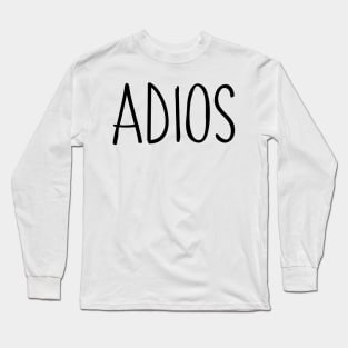 Adios. Bye, Goodbye, Farewell, See Ya, Don't Come Back. Long Sleeve T-Shirt